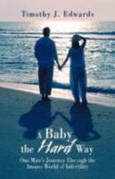 A Baby the Hard Way: One Man's Journey Through the Insane World of Infertility 0595481582 Book Cover