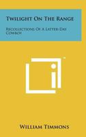 Twilight On The Range: Recollections Of A Latter-Day Cowboy 1258162598 Book Cover
