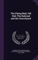 The Flying Mail, Old Olaf, The Railroad and the Churchyard 135629166X Book Cover