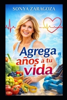 AGREGA AÑOS A TU VIDA: Cómo vivir más y mejor sin obsesionarte (Spanish Edition) B0GVQHL7GG Book Cover