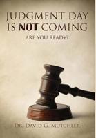 Judgment Day Is Not Coming: Are You Ready? 1645701913 Book Cover