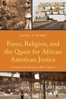 Force, Religion, and the Quest for African American Justice: A Study of the Black Just War Tradition 1498549209 Book Cover