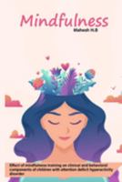 Effect of mindfulness training on clinical and behavioral components of children with attention deficit hyperactivity disorder 1805454358 Book Cover