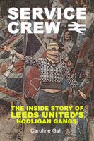 SERVICE CREW: The Inside Story of Leeds United's Hooligan Gangs 1903854725 Book Cover