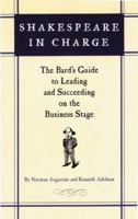 Shakespeare in Charge: The Bard's Guide to Leading and Succeeding on the Business Stage 0786886447 Book Cover