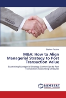 M&A: How to Align Managerial Strategy to Post Transaction Value 3659492620 Book Cover