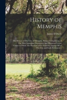 History of Memphis: The History of The City of Memphis, Being a Compilation of The Most Important Documents and Historical Events Connecte 1375798650 Book Cover
