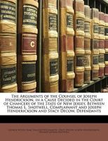 The Arguments of the Counsel of Joseph Hendrickson, in a Cause Decided in the Court of Chancery of the State of New Jersey, Between Thomas L. Shotwell, Complainant and Joseph Henderickson and Stacy De B002WUWWI4 Book Cover