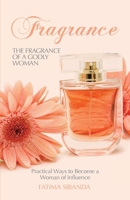 The Fragrance of a Godly Woman: Practical Ways to Become a Woman of Influence 0956117503 Book Cover