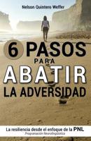 6 Pasos para ABATIR la adversidad: La resiliencia desde el enfoque de la programacion neurolinguistica (PNL) 1544708327 Book Cover