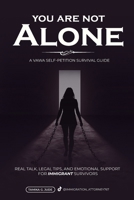 You Are Not Alone: Real Talk, Legal Tips and Emotional Support for Immigrant Survivors - VAWA Guide B0FLVJS5JZ Book Cover