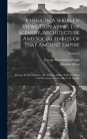 China, In A Series Of Views, Displaying The Scenery, Architecture And Social Habits Of That Ancient Empire: Drawn, From Original ... By Thomas Allom. ... Descriptive Notices By G. N. Wright; Volume 2 1020217154 Book Cover