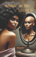 Whole in the MIrror: From Fractured Identity to Fierce Self-Acceptance B0DSTVDZ8V Book Cover