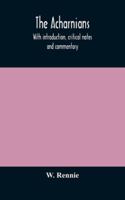 The Acharnians. With introduction, critical notes and commentary 9354171362 Book Cover
