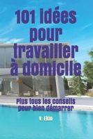 101 idées pour travailler à domicile: Plus tous les conseils pour bien démarrer 1074695607 Book Cover