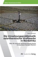 Die Umsetzungsproblematik solarthermischer Kraftwerke in Nordafrika 3639488563 Book Cover