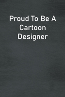 Proud To Be A Cartoon Designer: Lined Notebook For Men, Women And Co Workers 171308323X Book Cover