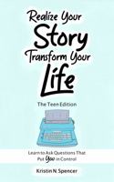 Realize Your Story, Transform Your Life - The Teen Edition: Learn to Ask Questions That Put You in Control 1951040139 Book Cover