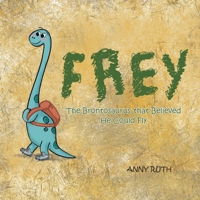 Frey: The Brontosaurus That Believed He Could Fly 1665555025 Book Cover