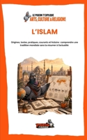 L’ISLAM: Origines, textes, pratiques, courants et histoire : comprendre une tradition mondiale sans la résumer à l’actualité. (Le Pigeon t’explique - Arts, Culture & Religions) (French Edition) B0HGRVQGCT Book Cover