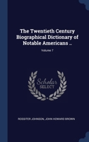 The Twentieth Century Biographical Dictionary of Notable Americans ..; Volume 7 1372165746 Book Cover