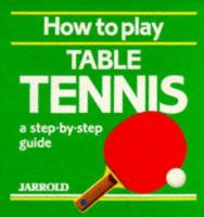 How to Play Table Tennis: A Step-By-Step Guide (Jarrold Sports) 0711704252 Book Cover