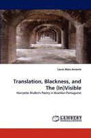 Translation, Blackness, and The (In)Visible: Harryette Mullen's Poetry in Brazilian Portuguese 3838362942 Book Cover