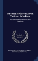 On Some Mollusca Known To Occur In Indiana: A Supplementary Paper To Call's Catalogue 1377130843 Book Cover