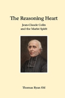 The Reasoning Heart: Jean-Claude Colin and the Marist Spirit 1922582573 Book Cover