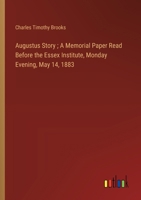 Augustus Story; A Memorial Paper Read Before the Essex Institute, Monday Evening, May 14, 1883 3385300215 Book Cover