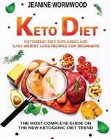 KETO DIET: Ketogenic Diet Explained And Easy Weight Loss Recipes For Beginners. The Most Complete Guide On The New Ketogenic Diet Trend 1797874519 Book Cover