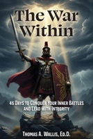 The War Within: 45 Days to Conquer Your Inner Battles and Lead with Integrity B0H138JXVP Book Cover