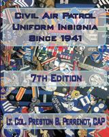 Civil Air Patrol Uniforms and Insignia Since 1941, 7th Edition 1537455311 Book Cover