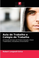 Aula de Trabalho e Colégio de Trabalho: Um Estudo de Caso de Primeira Geração, Classe Trabalhadora, Estudantes Universitários 6203657808 Book Cover