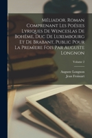 Méliador. Roman comprenant les poésies lyriques de Wenceslas de Bohême, duc de Luxembourg et de Brabant, public pour la premìere fois par Auguste Longnon; Volume 2 1019214341 Book Cover