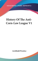History of the Anti-Corn Law League V1 1163633097 Book Cover