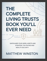The Complete Living Trusts Book You'll Ever Need: Safeguard Your Heirs, Assets and Strategic Tax Paying and Wealth Security 1105427447 Book Cover