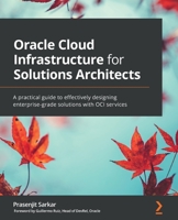 Oracle Cloud Infrastructure for Solutions Architects: A practical guide to effectively designing enterprise-grade solutions with OCI services 1800566468 Book Cover