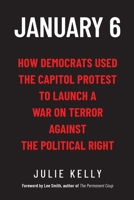 January 6: How Democrats Used the Capitol Protest to Launch a War on Terror Against the Political Right 1637582641 Book Cover