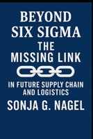 Beyond Six Sigma: The Missing Link Mastering The Future Supply Chains and Logistics B0F7RSX863 Book Cover