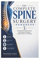 The Complete Spine Surgery Handbook: Everything You Need to Know About Spinal Conditions, Surgical Options, and Healing B0H2648B34 Book Cover