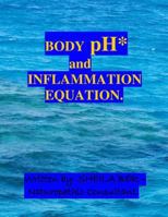 Body PH and the Inflammation Equation.: My Best Professional and Personal Advice to Help and Prevent: 1) Arthritis 2) Breast Cancer 3) Prostate Cancer 4) Crohn's Disease 5) the Common Cold. 1475091877 Book Cover
