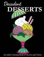 Decadent Desserts: An Adult Coloring Book of Sweets and Treats 1947243586 Book Cover