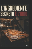 L'INGREDIENTE SEGRETO È L'ODIO (Italian Edition) B0H23LR91F Book Cover