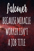 Falconer Because Miracle Worker Isn't A Job Title: The perfect gift for the professional in your life - Funny 119 page lined journal! 1674099924 Book Cover
