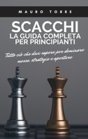 Scacchi: La guida completa per principianti: Tutto ci� che devi sapere per dominare mosse, strategie e aperture 1802863133 Book Cover