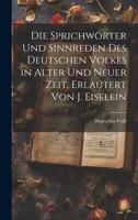 Die Sprichwörter und Sinnreden des Deutschen Volkes in alter und neuer Zeit, Erlaütert von J. Eiselein 1020299975 Book Cover