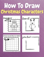 How To Draw Christmas Characters: A Step-by-Step Drawing and Activity Book for Kids to Learn to Draw Christmas Characters How to Draw Winter Holiday Things & Characters Easy Step-by-step 1803837020 Book Cover