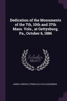 Dedication of the Monuments of the 7th, 10th and 37th Mass. Vols., at Gettysburg, Pa., October 6, 1886 B0BMWCP8DG Book Cover