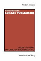 Einfuhrung in Die Lokale Publizistik: Theorie Und Praxis Der Ortlichen Berichterstattung Von Rundfunk, Tagespresse Und Alternativmedien: Inhaltliche Defizite, Ihre Ursachen Und Neue Konzeptionen 3531122703 Book Cover